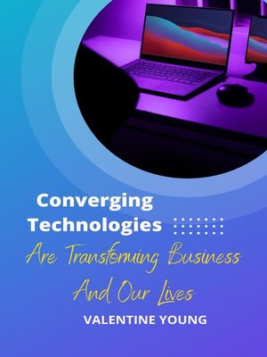 cover image of Coverging Technologies Are Transforming Business and our Lives